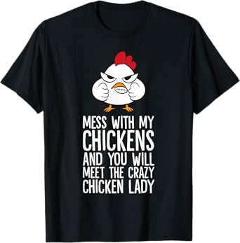 Mess With My Chickens You Will Meet The Crazy Chicken Lady T-Shirt
