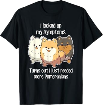 Need Pomeranian Dogs, Funny Cute White Black Tan Pom Mom Dad T-Shirt