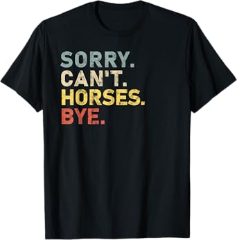 Sorry Can't horses Bye horse Owner Funny T-Shirt
