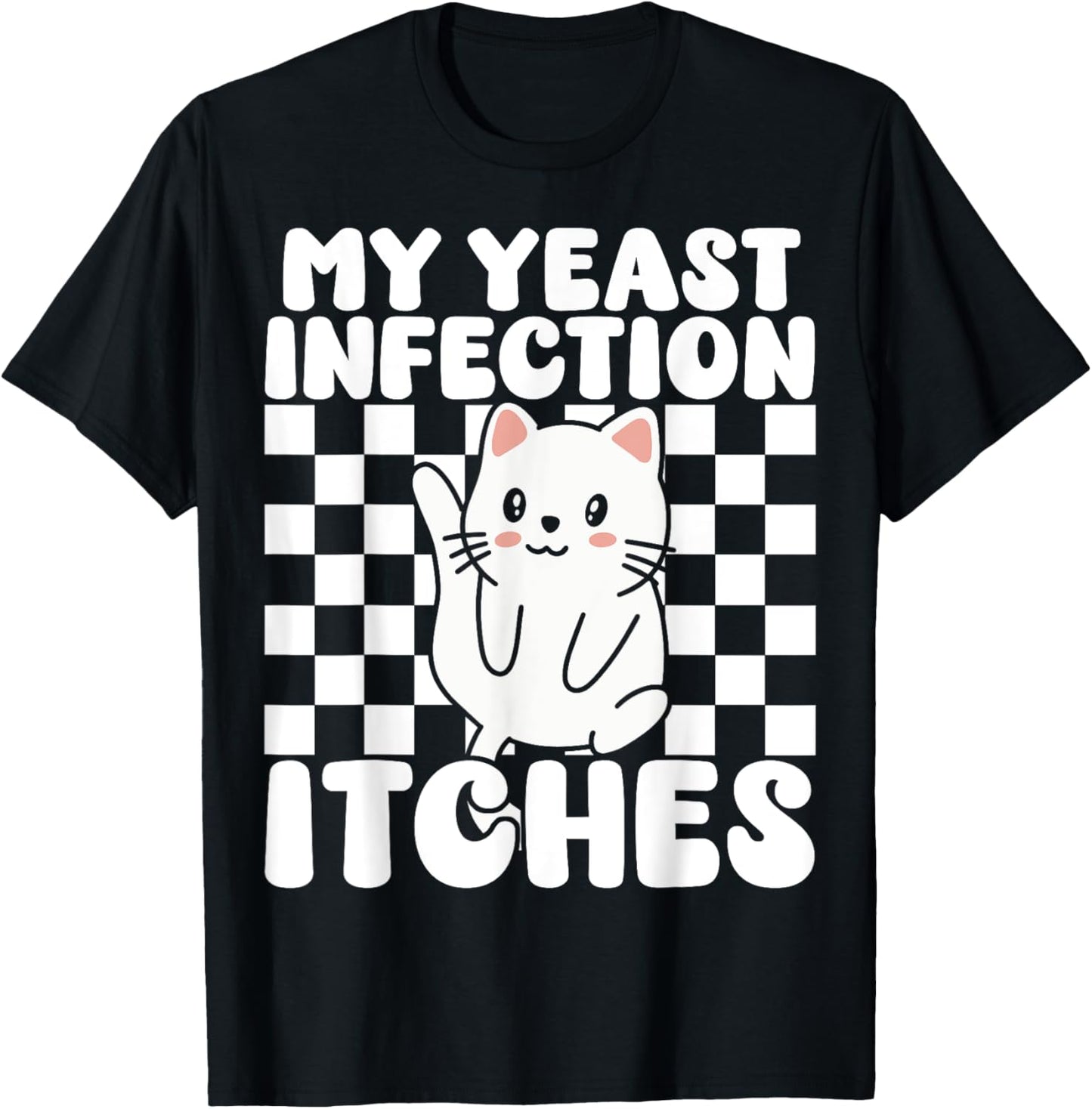 My Yeast Infection Itches Funny Meme Adult Humor Weird Cat T-Shirt
