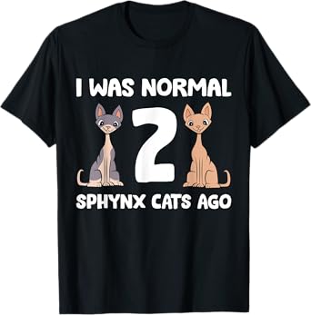 Funny Sphynx Cat Lover I Was Normal 2 Sphynx Cats Ago T-Shirt for Men Women Girls Kids