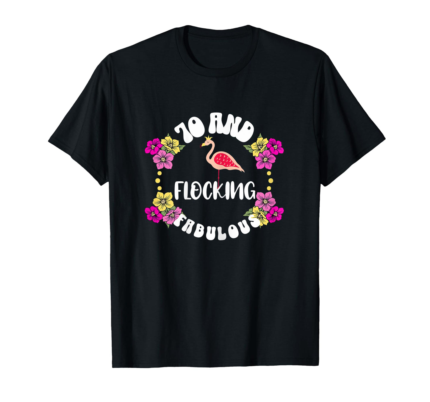 Womens 70 And Flocking Fabulous Flamingo Lover 70th BIrthday Girl T-Shirt