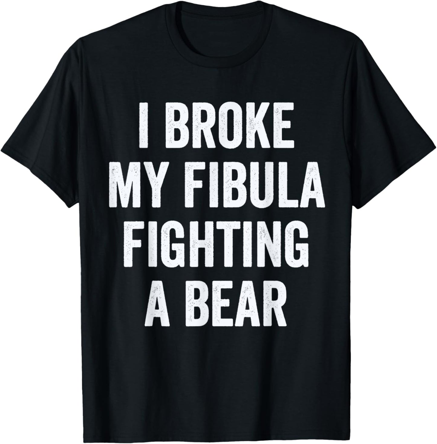 Broken Fibula, I Broke My fibula Fighting A Bear T-Shirt