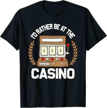 I'd Rather Be At The Casino - Vegas Gambling Slot Gift T-Shirt