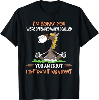 I'm sorry you were offended when I called you an idiot T-Shirt