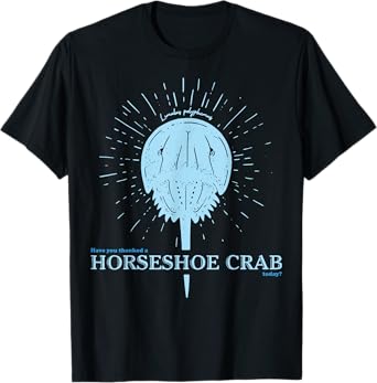 Have You Thanked A Horseshoe Crab Today T-Shirt