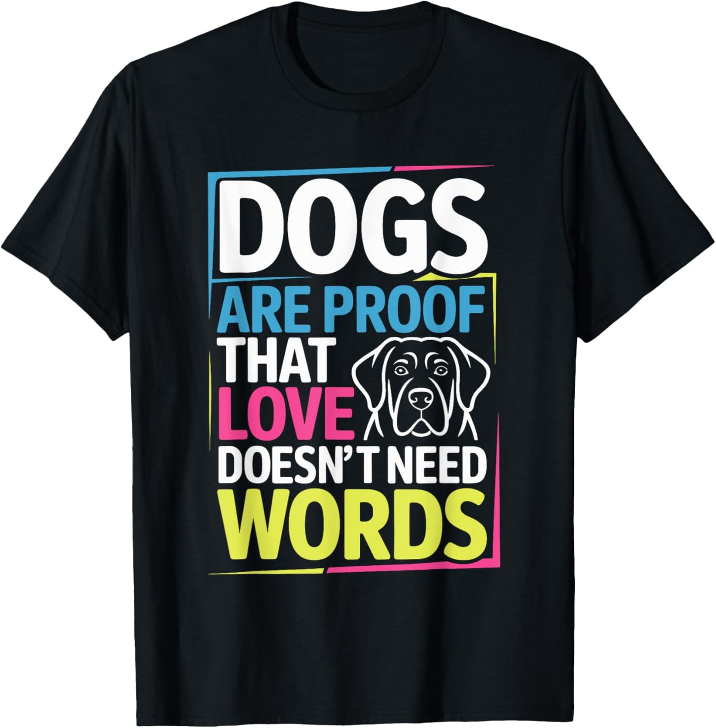 Dogs Are Proof That Love Doesn't Need Words Dog Lovers Quote T-Shirt