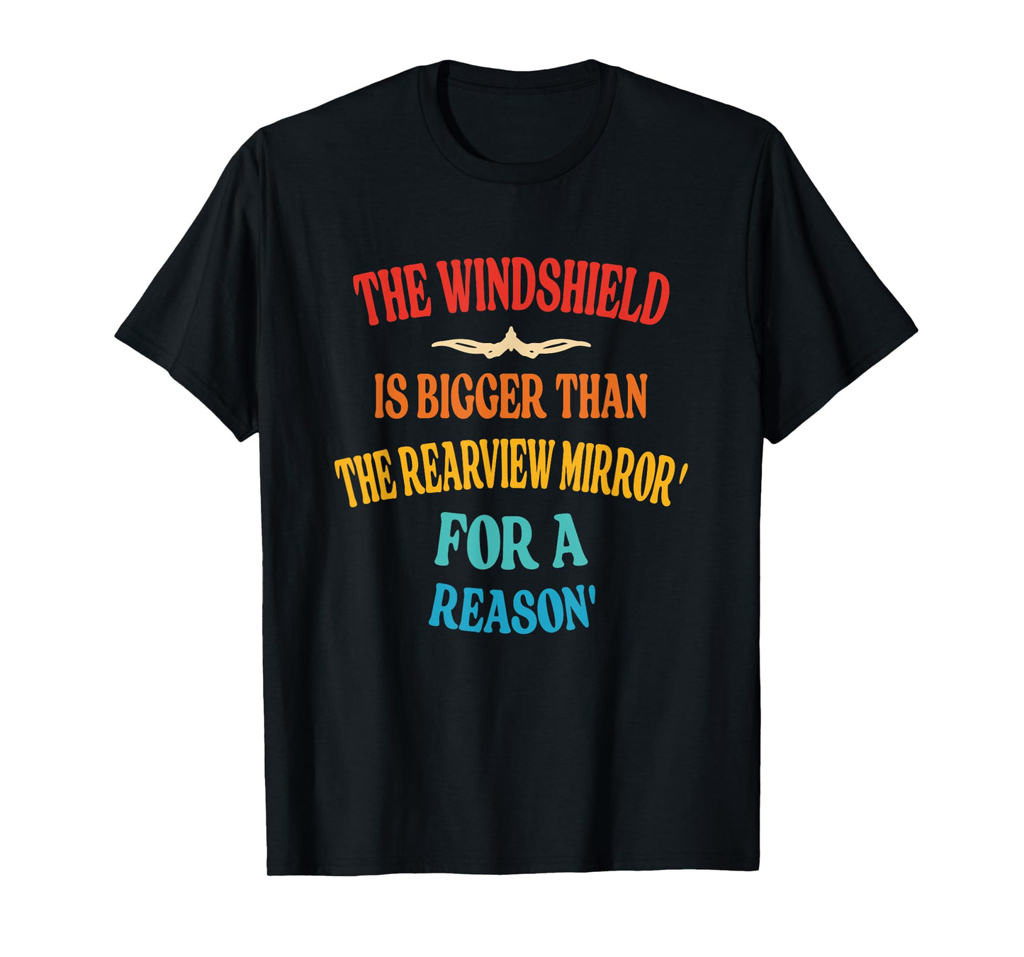 Windshield Is Bigger Than The Rearview Mirror' For A Reason' T-Shirt
