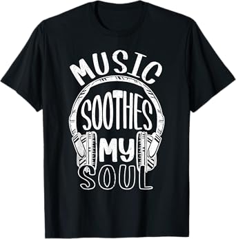 Music Soothes My Soul Musican Song Writer Composer Headphone T-Shirt