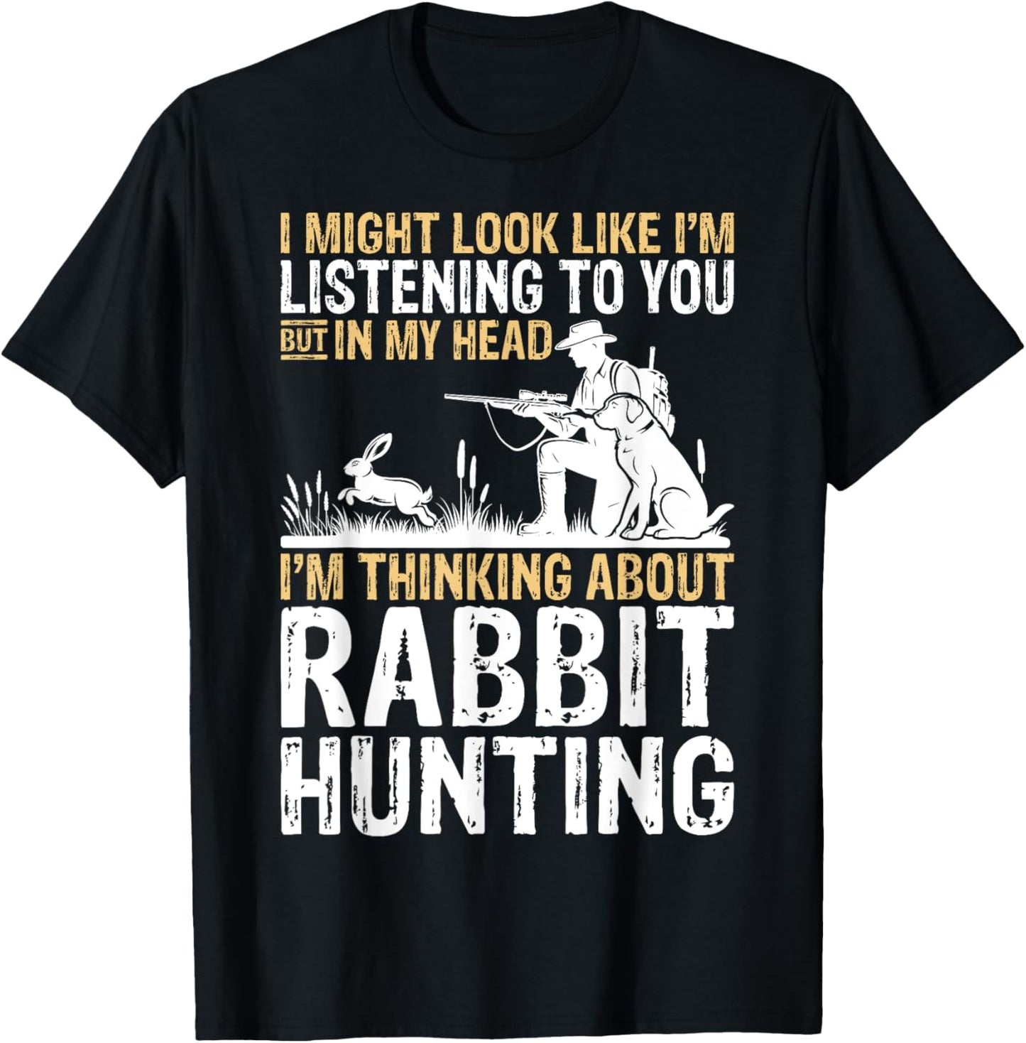 I Might Look Like I'm Listening Rabbit Hunter Hunting Gifts T-Shirt