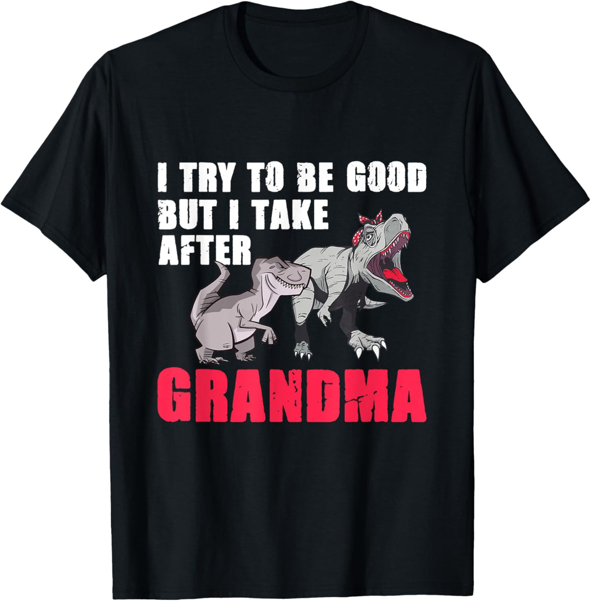 I Try To Be Good But I Take After My Grandma Funny Dinosaur T-Shirt