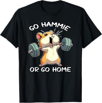 go hammie or go home funny lifting weights gym fitness T-Shirt