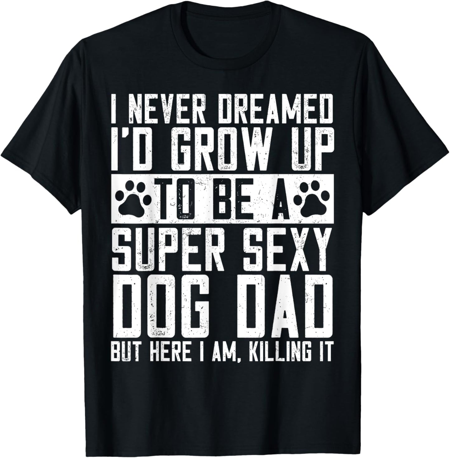 I Never Dreamed Id Be A Super Sexy Dog Dad Fathers Day Funny T-Shirt