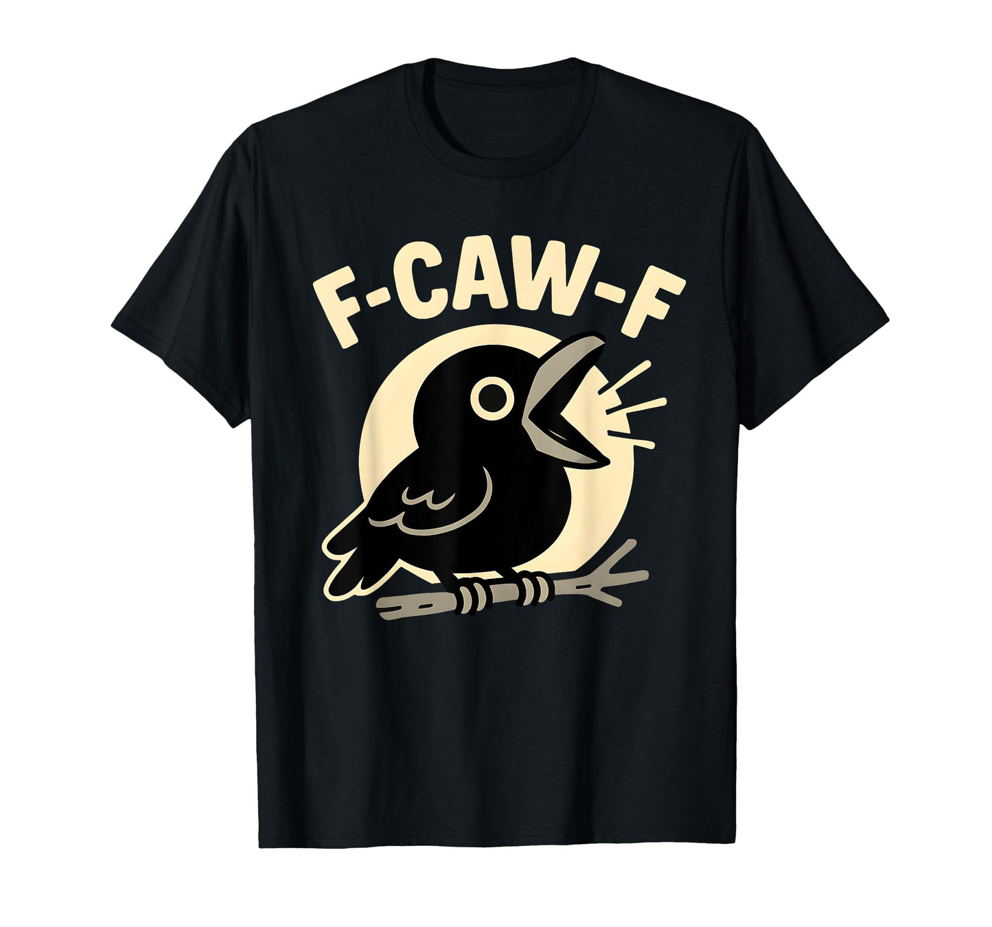F Caw F Crow Funny Adult Humor Sarcastic Sayings Men Women T-Shirt