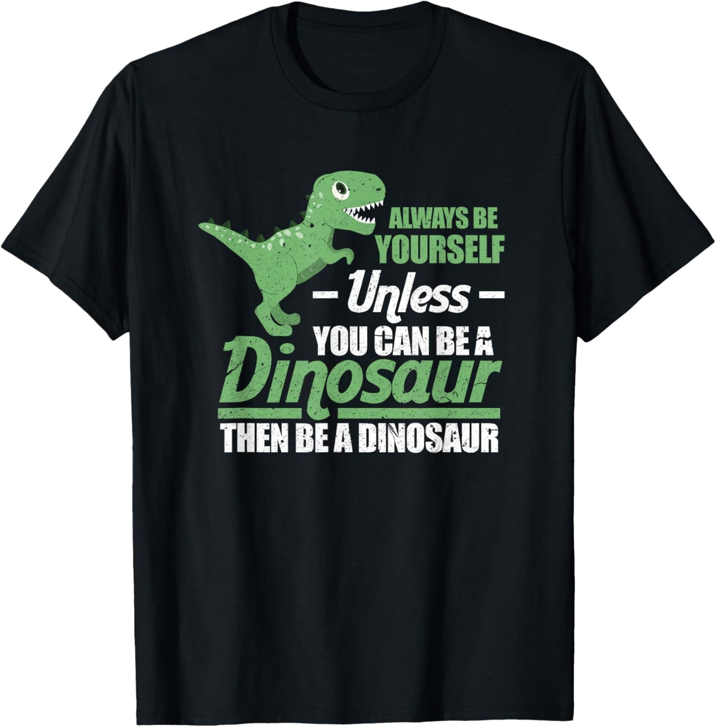 Always Be Yourself Unless You Can Be A Dinosaur Funny T-Rex T-Shirt