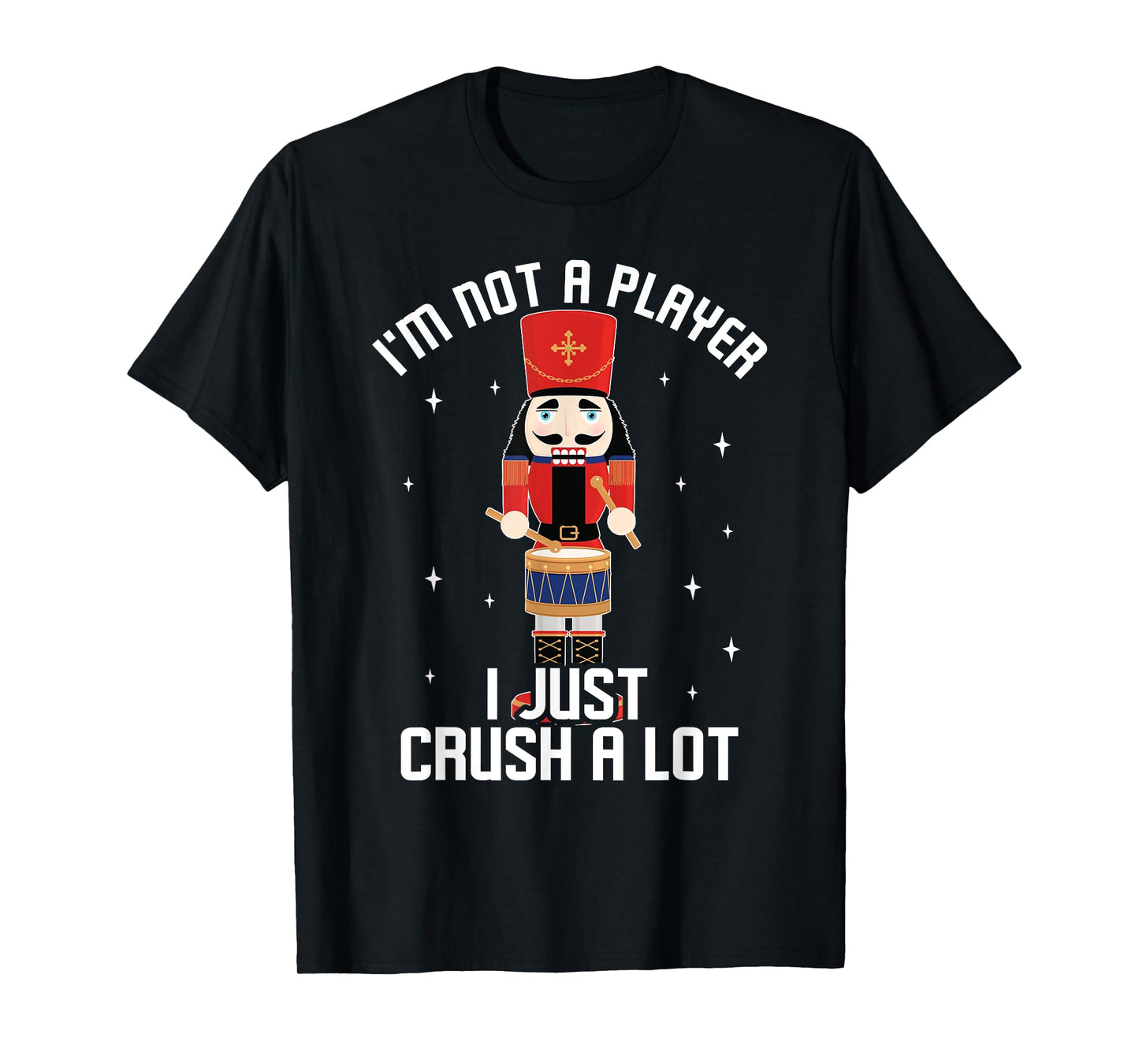 I'm Not A Player I Just Crush A Lot Drummer Nutcracker T-Shirt