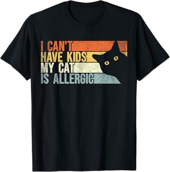I Can't Have Kids My Cat Is Allergic. Funny Cat Lovers T-Shirt