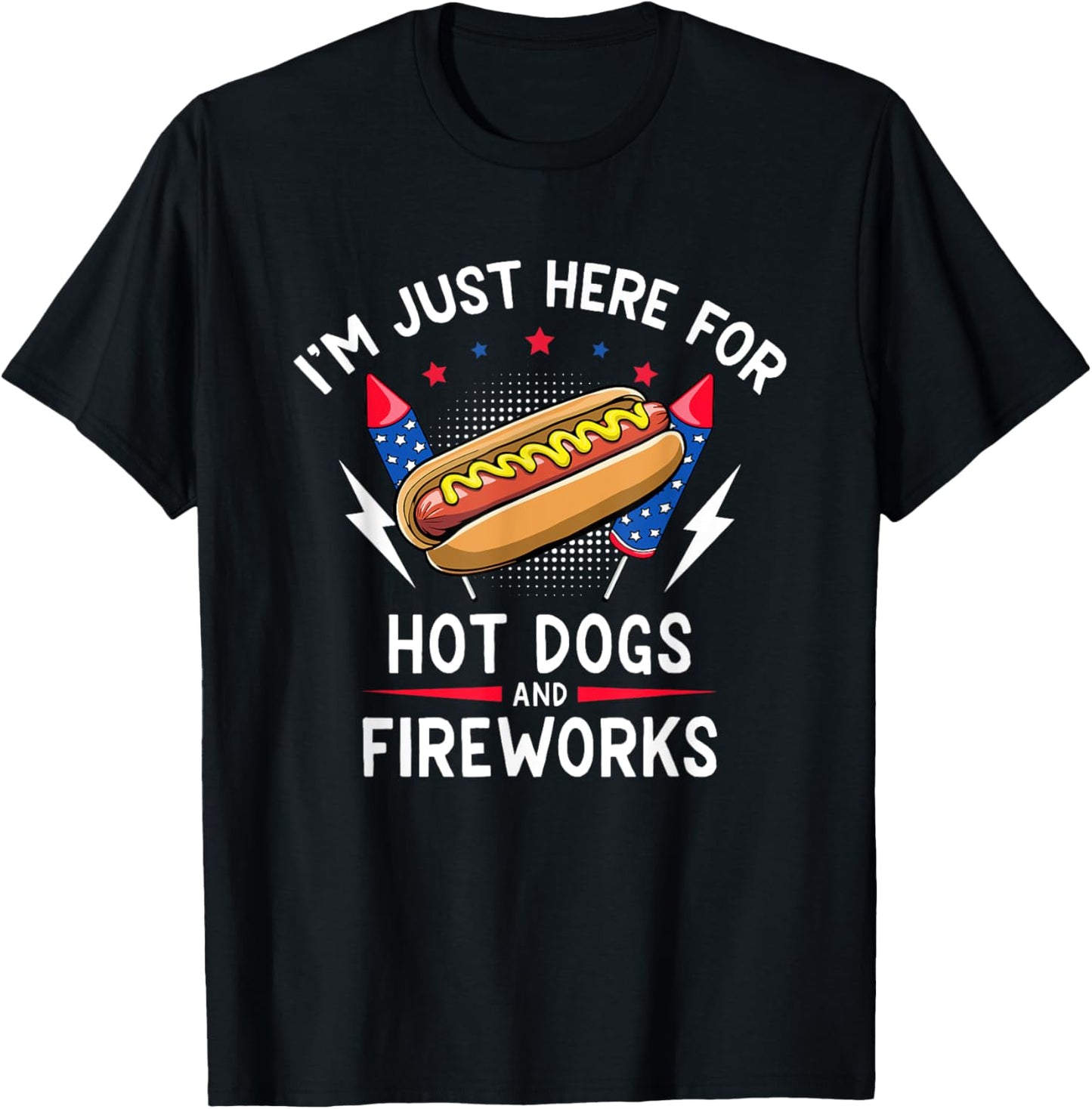 Here for Hot Dogs and Fireworks Funny 4th of July BBQ T-Shirt