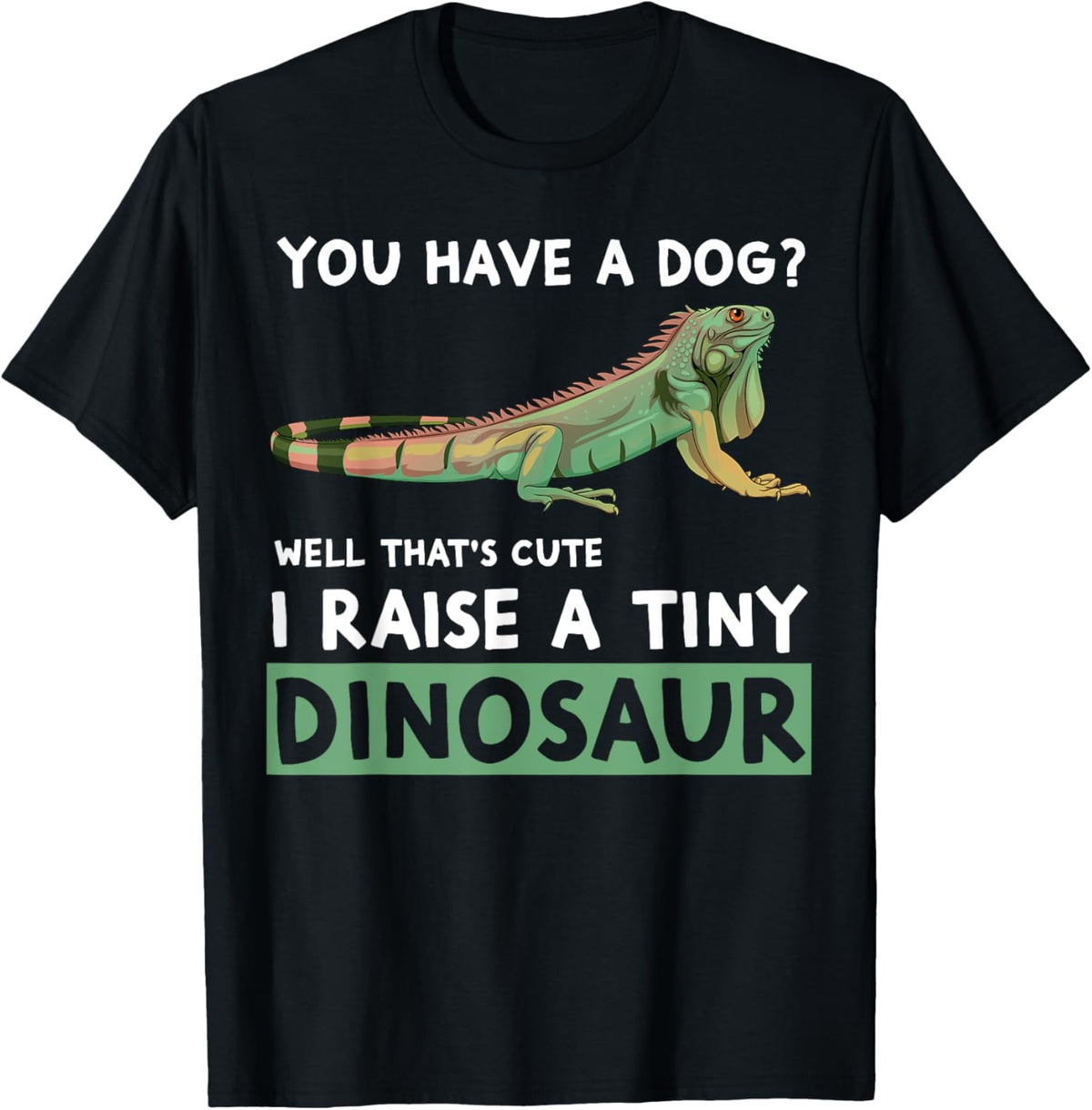 You Have A Dog? I Raise A Tiny Dinosaur Funny Iguana Owner T-Shirt