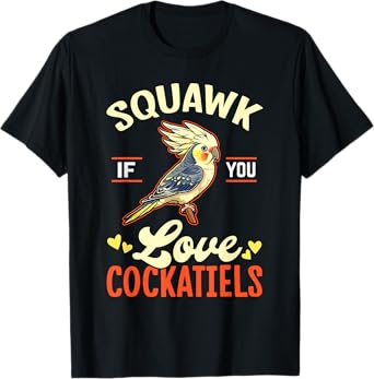Squawk If You Love Cockatiels Bird Pet Animal Cockatiel T-Shirt
