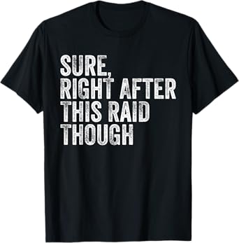 Sure Right After This Raid Vintage Funny Gamer Gaming T-Shirt