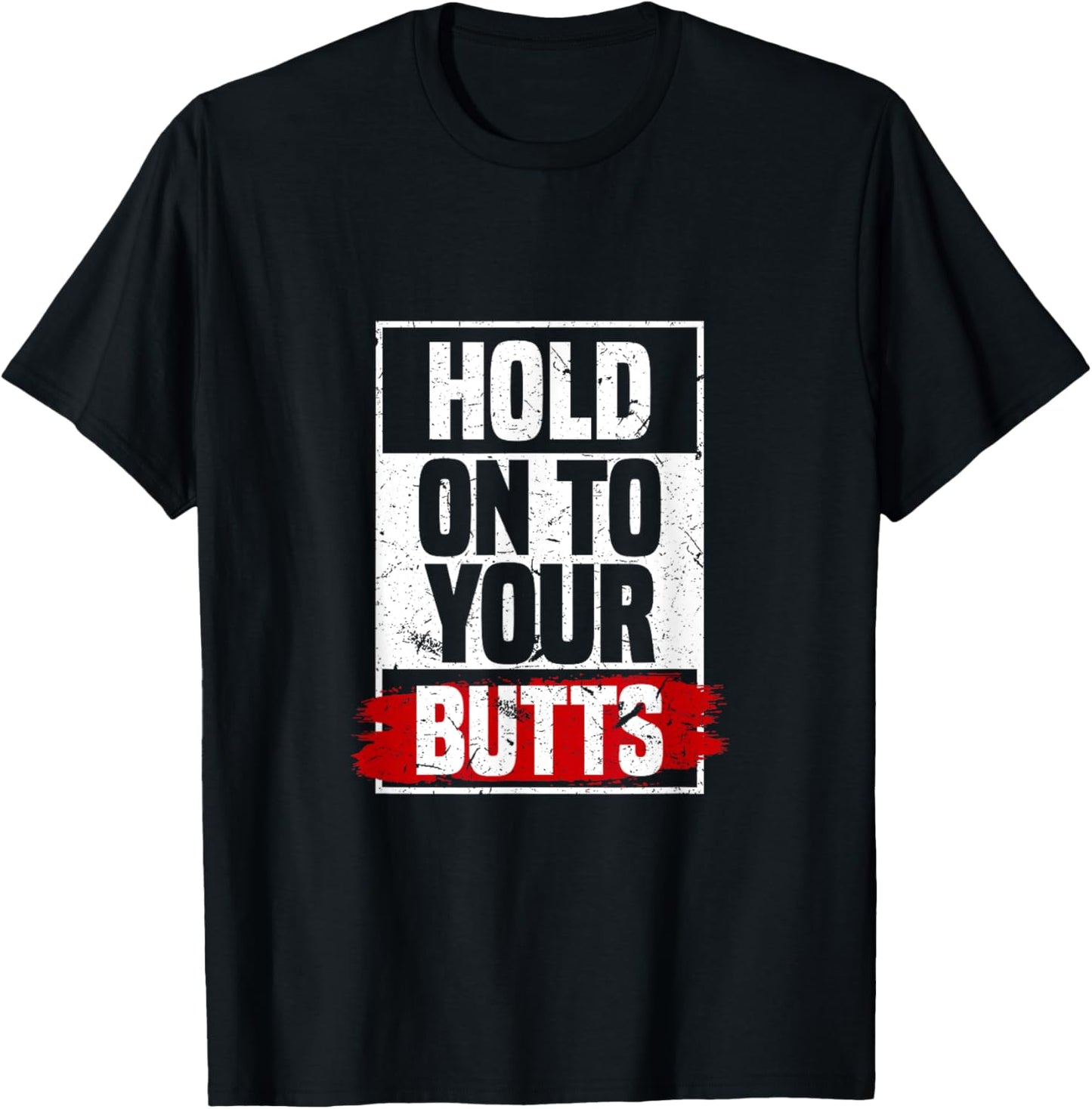 Hold On To Your Butts | Funny Fast Lifestyle Sayings Humor T-Shirt