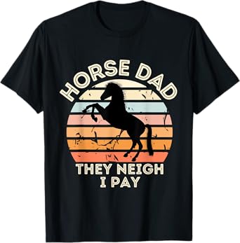 Funny Horse lover Horse Dad They Neigh I Pay Horse Dad T-Shirt