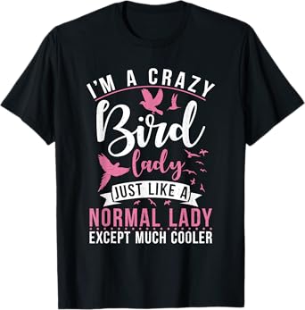 Im a Crazy Bird Lady just like a normals Lady except cooler T-Shirt