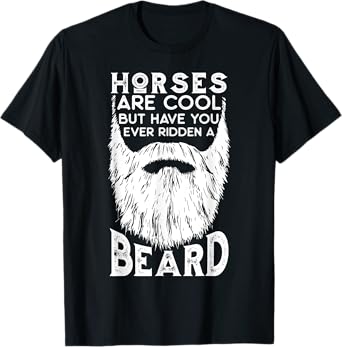 Horses are Cool but Have you ever Ridden a Beard Funny T-Shirt