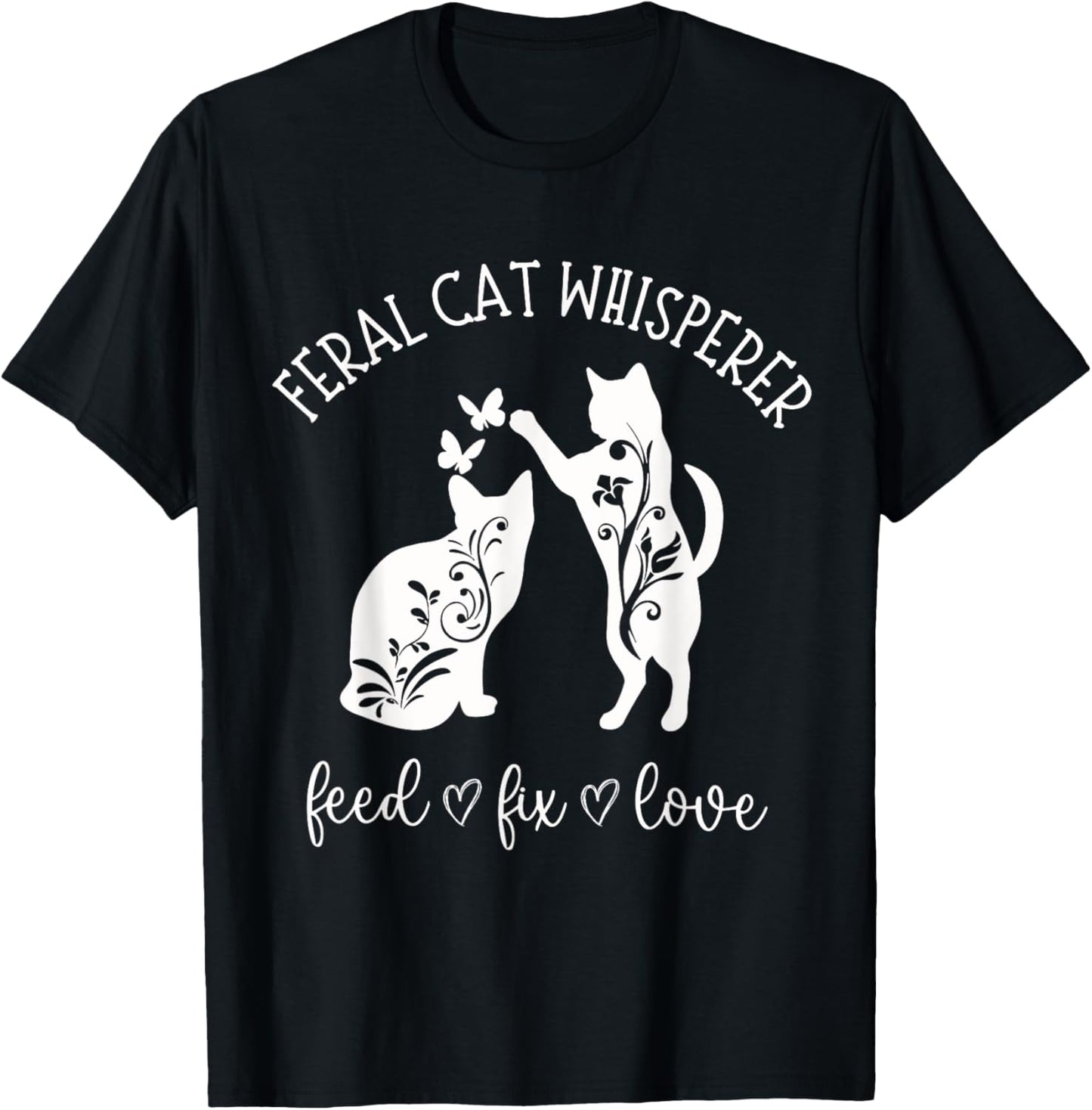 Feral Cat Whisperer Feed Fix Love Funny Cat Lover T-Shirt