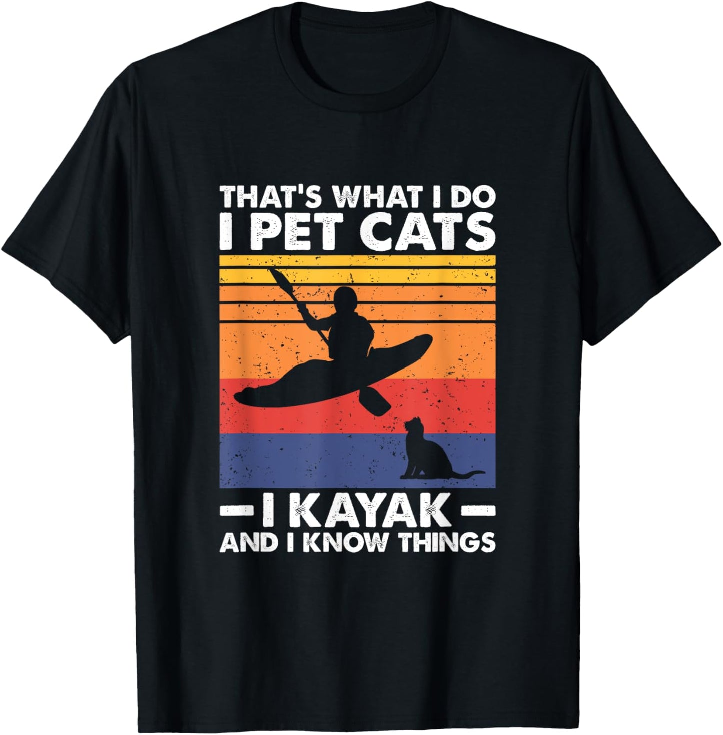 That's What I Do I Pet Cats I Kayak And I Know Things T-Shirt