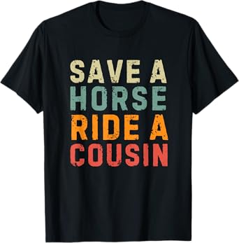 Save a Horse Ride A Cousin - Southern Joke Adult Humor T-Shirt