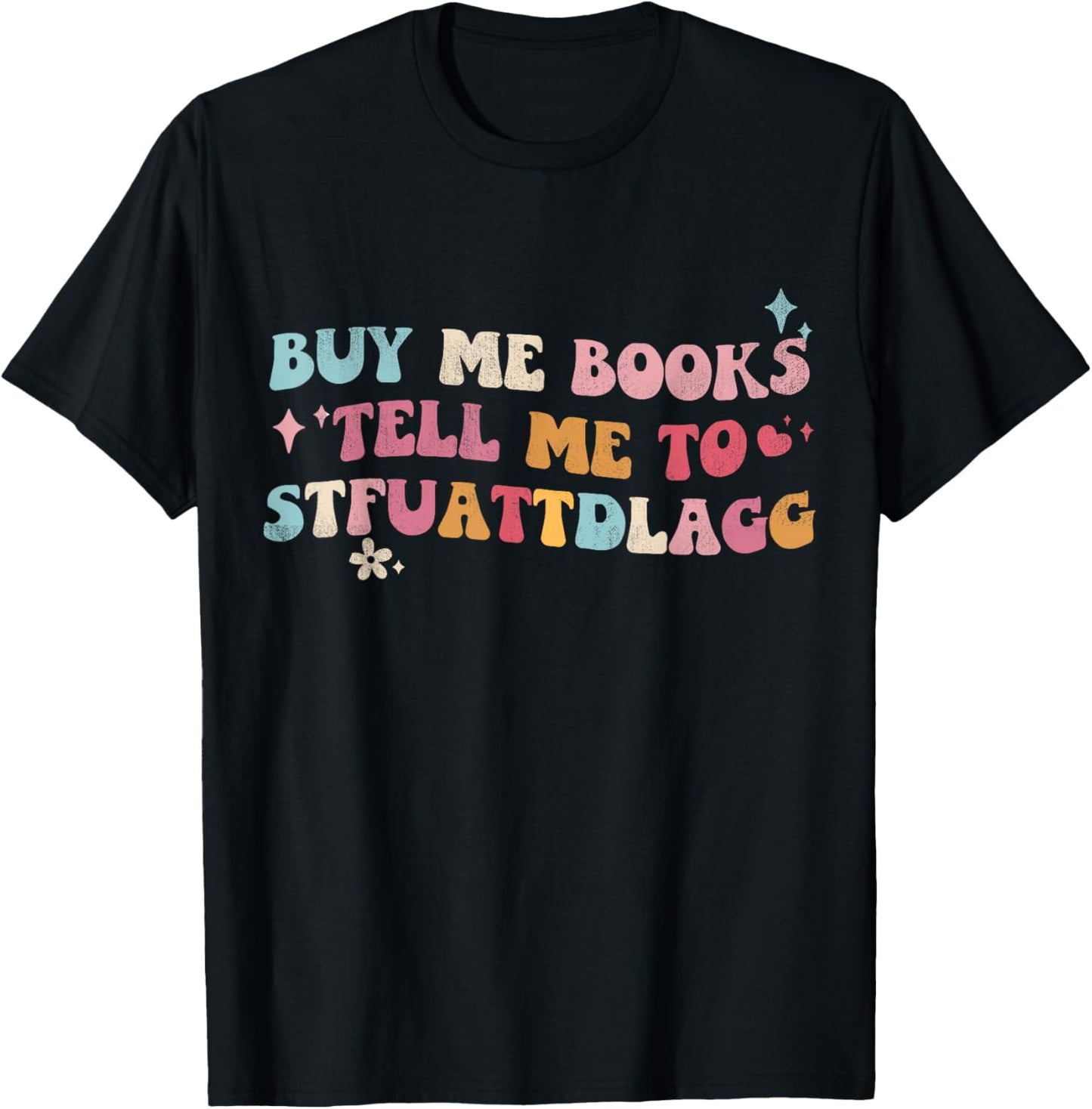 Buy Me Books And Tell Me To STFUATTDLAGG Bookish Tees T-Shirt