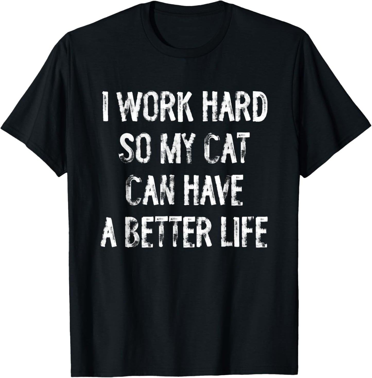 I Work Hard So My Cat Can Have A Better Life T-Shirt