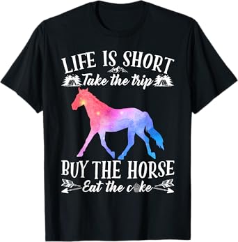 Life Is Short Take The Trip Buy The Horse Eat The Cake Funny T-Shirt