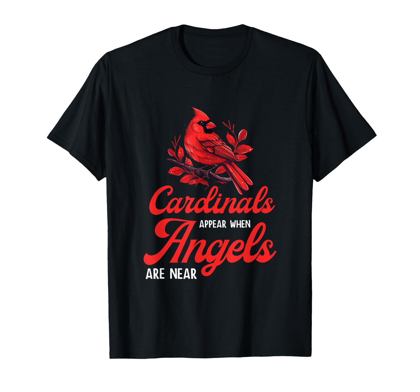 Cardinals Appear When Angels Are Near Bird Lovers Quote T-Shirt