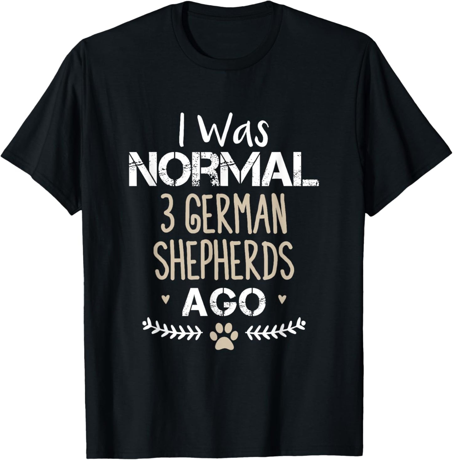 I Was Normal 3 German Shepherds Ago Cute German Shepherd Dog T-Shirt