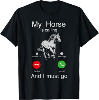 My horse is calling And i must go My horse is racing and I T-Shirt