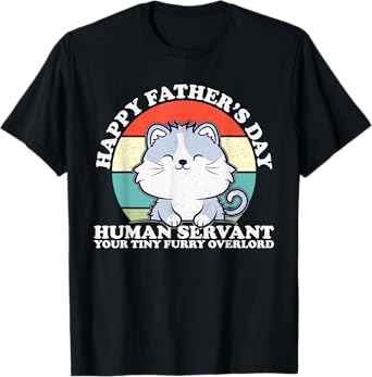 Happy Father's Day Human Servant Your Tiny Furry Overlord T-Shirt