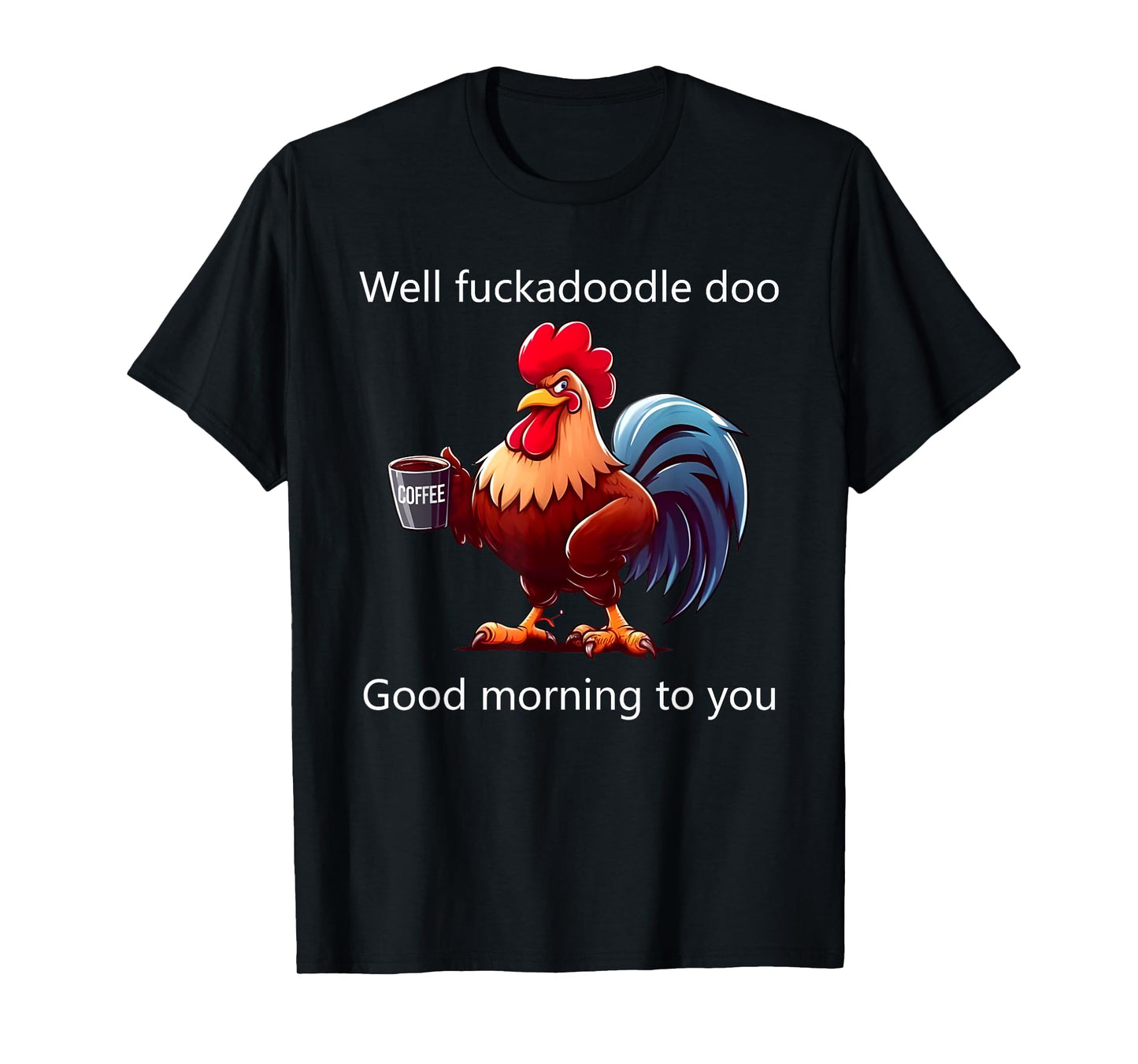 Coffee Chicken Well Fuckadoodle Doo Good Morning To You T-Shirt