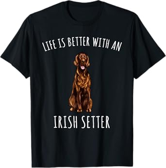 Life Is Better With A Irish Setter Dog Lover T-Shirt