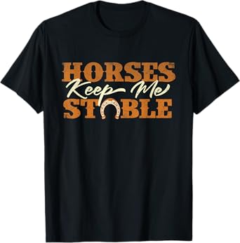 Horses Keep Me Stable - Horseshoe Horse Horseback Riding T-Shirt