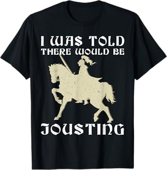 I Was Told There Would Be Jousting Medieval Knight Ren Faire T-Shirt