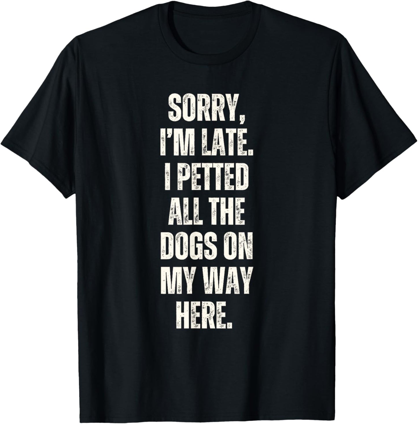 Sorry I'm Late I Petted All The Dogs on My Way Here Funny T-Shirt
