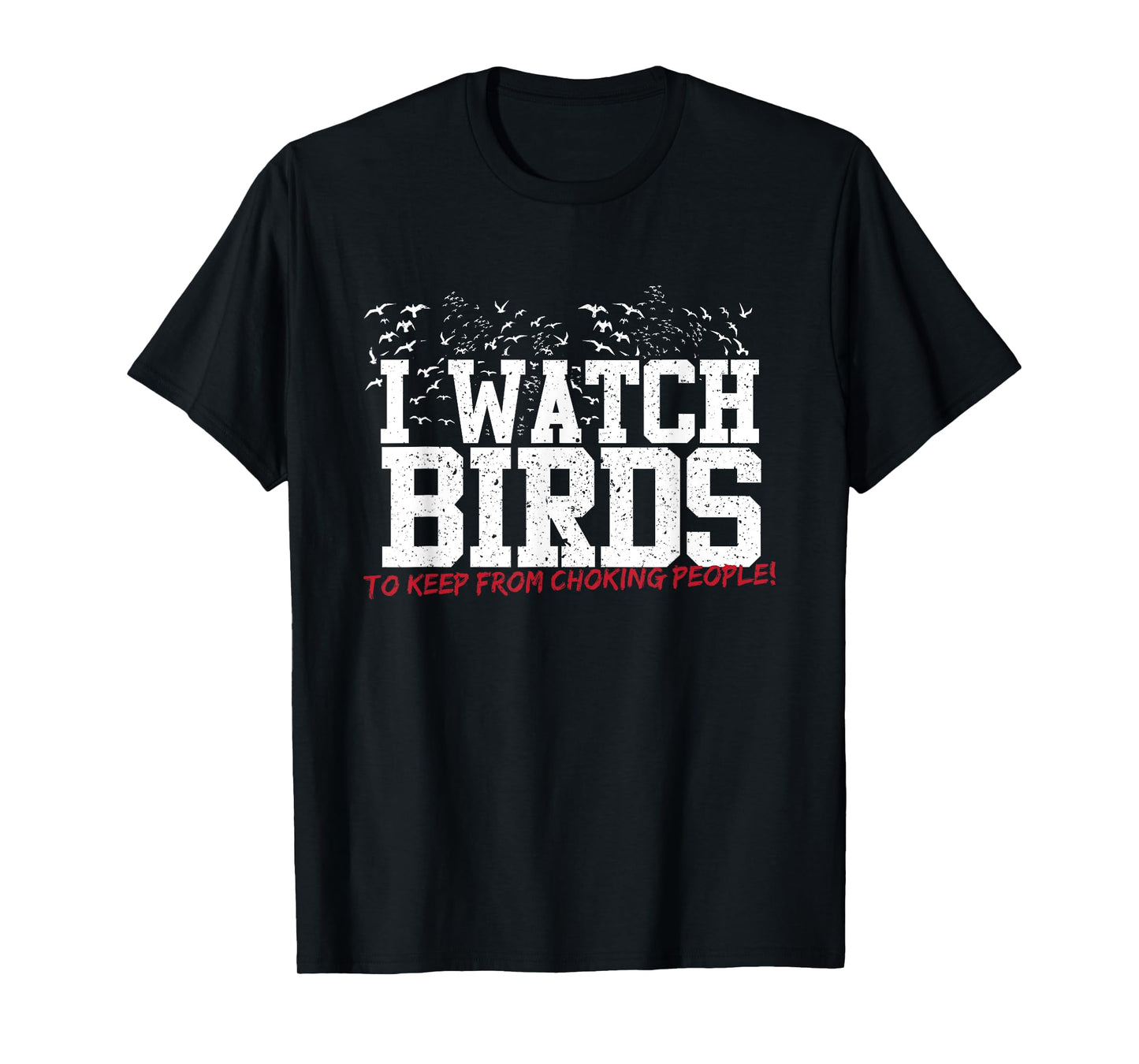 I Watch Birds To Keep From Choking People Funny Birding Tee