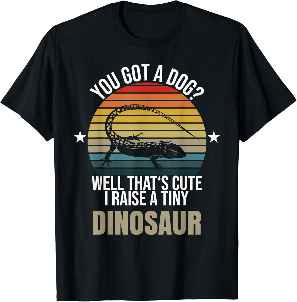 You Got A Dog Well That's Cute I Raise A Tiny Dinosaur T-Shirt for Men Women Girls Kids