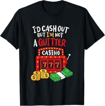 I'd Cash Out But I'm Not A Quitter Poker Players Gambling T-Shirt