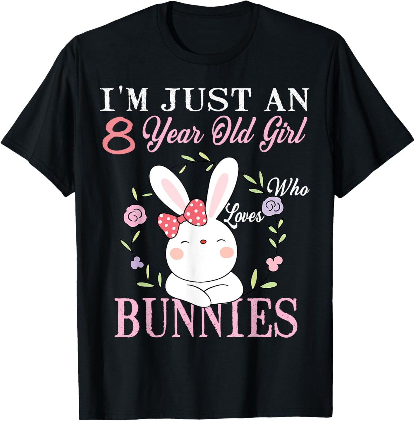 I'm Just An 8 Year Old Girl Who Loves Bunnies Birthday Gift T-Shirt