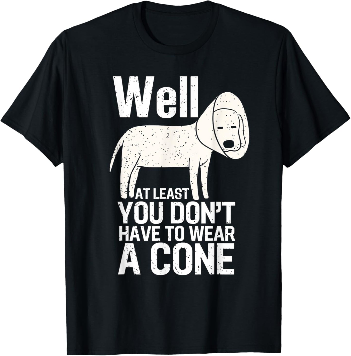 Well At Least You Don't Have To Wear A Cone Funny Quotes T-Shirt