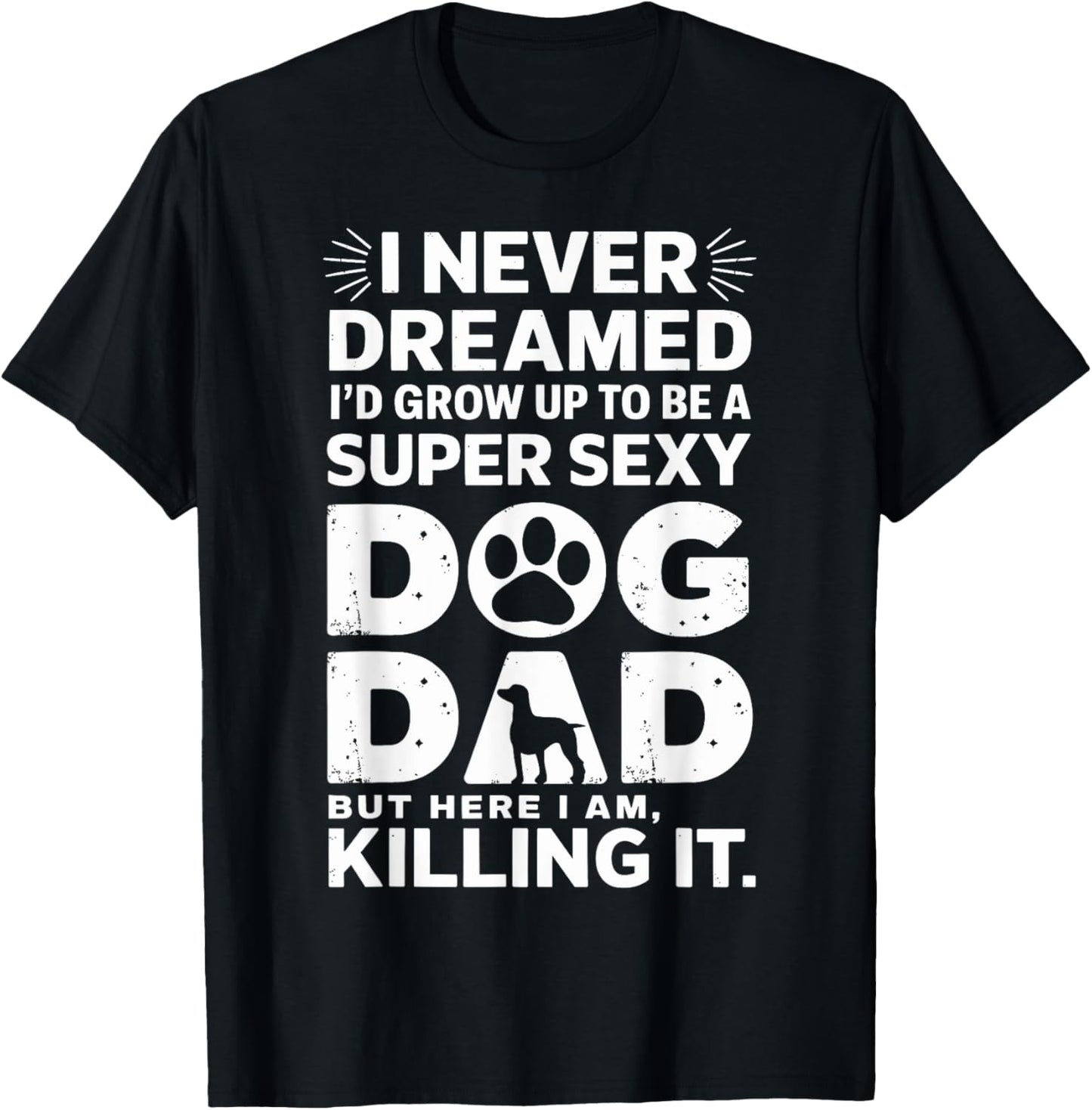 I Never Dreamed I'd be a Super Sexy Dog Dad Father's Day T-Shirt